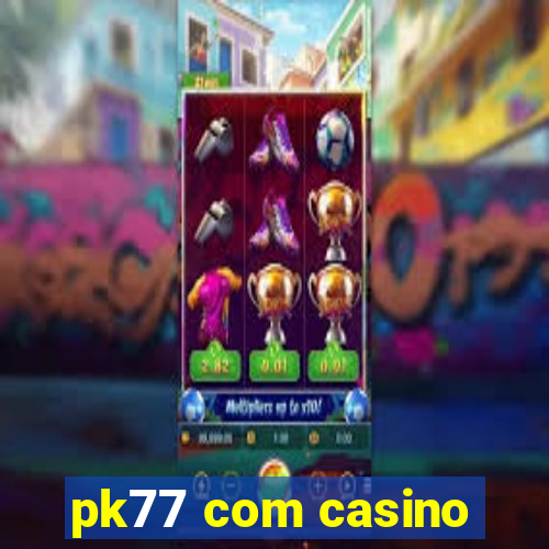 pk77 com casino